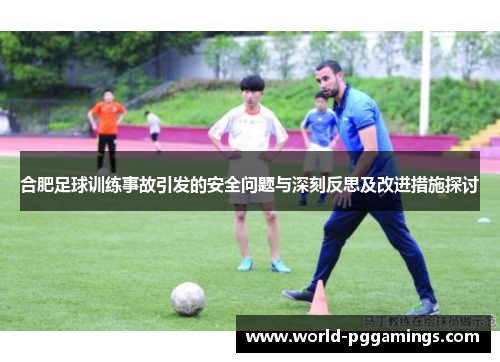 合肥足球训练事故引发的安全问题与深刻反思及改进措施探讨