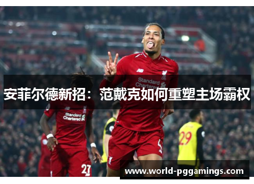 安菲尔德新招：范戴克如何重塑主场霸权
