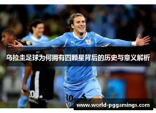 乌拉圭足球为何拥有四颗星背后的历史与意义解析