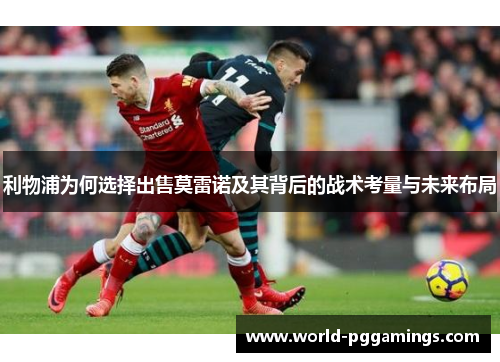 利物浦为何选择出售莫雷诺及其背后的战术考量与未来布局