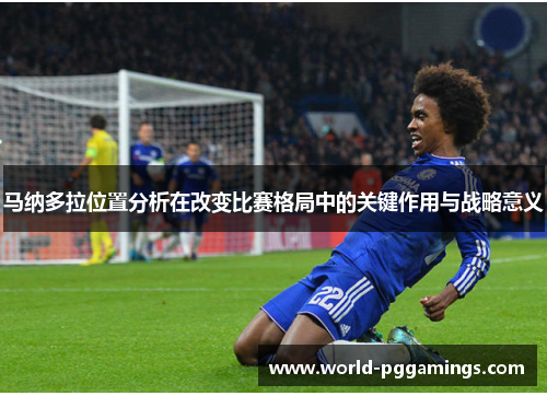 马纳多拉位置分析在改变比赛格局中的关键作用与战略意义