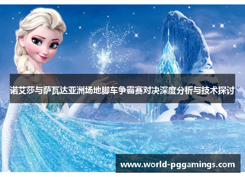 诺艾莎与萨瓦达亚洲场地脚车争霸赛对决深度分析与技术探讨