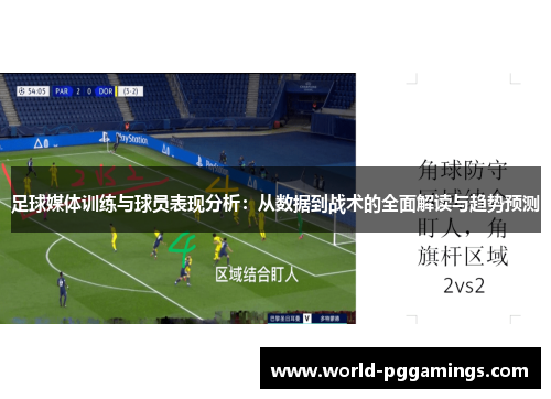 足球媒体训练与球员表现分析:从数据到战术的全面解读与趋势预测 足球媒体训练与球员表现分析:从数据到战术的全面解读与趋势预测