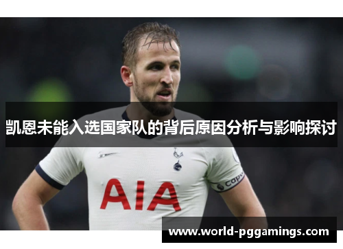 凯恩未能入选国家队的背后原因分析与影响探讨 凯恩未能入选国家队的背后原因分析与影响探讨