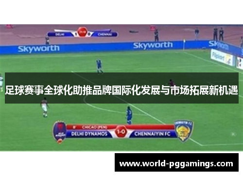 足球赛事全球化助推品牌国际化发展与市场拓展新机遇 足球赛事全球化助推品牌国际化发展与市场拓展新机遇