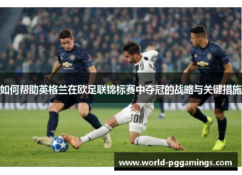 如何帮助英格兰在欧足联锦标赛中夺冠的战略与关键措施