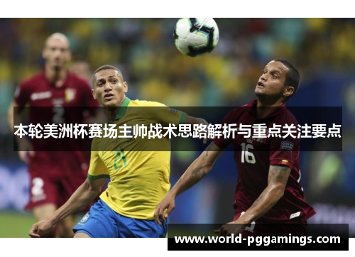 本轮美洲杯赛场主帅战术思路解析与重点关注要点 本轮美洲杯赛场主帅战术思路解析与重点关注要点