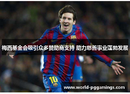 梅西基金会吸引众多赞助商支持 助力慈善事业蓬勃发展 梅西基金会吸引众多赞助商支持 助力慈善事业蓬勃发展