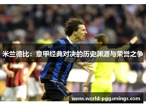 米兰德比：意甲经典对决的历史渊源与荣誉之争